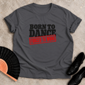Born To Dance Forced To T-shirt